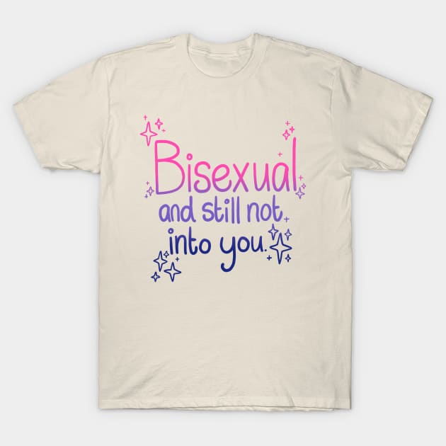 Bisexual and Still Not Into You T-Shirt by Krumla